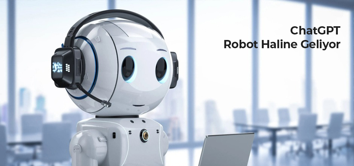 ChatGPT Robot Haline Geliyor