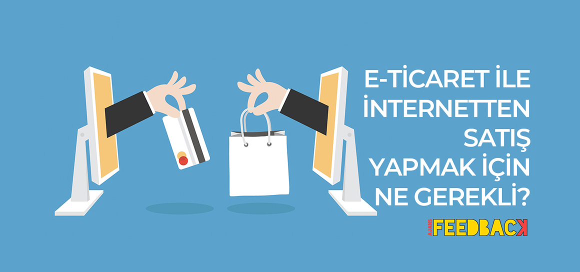 E-ticaret ile internetten satış yapmak için ne gerekli?