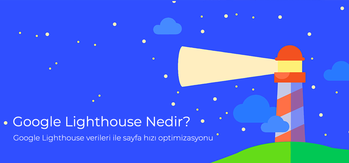 Google Lighthouse Nedir? Google Lighthouse verileri ile sayfa hızı optimizasyonu