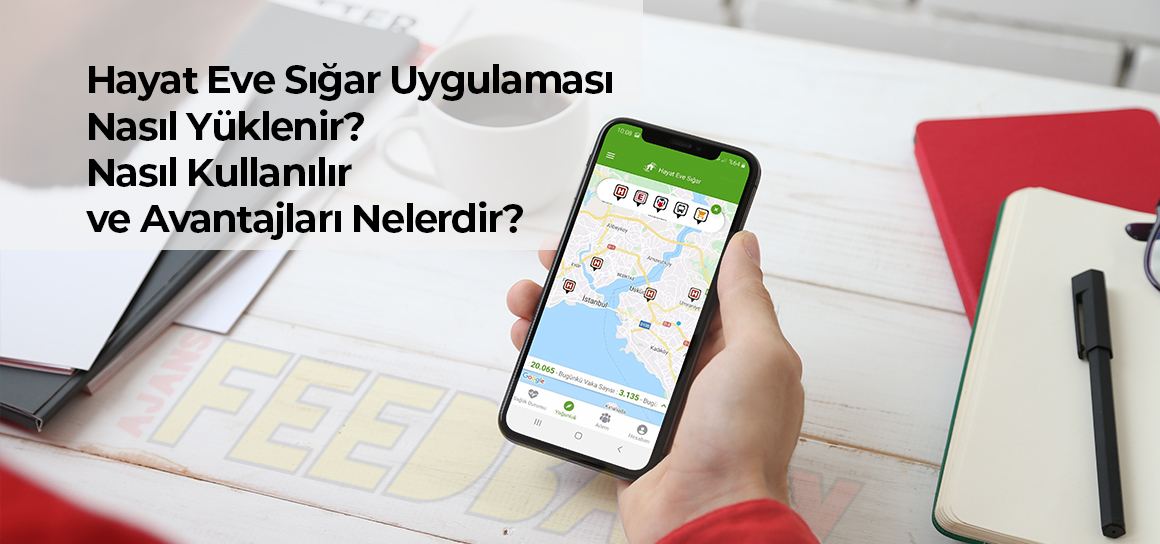 Hayat Eve Sığar Uygulaması Nasıl Yüklenir? Nasıl Kullanılır ve Avantajları Nelerdir?