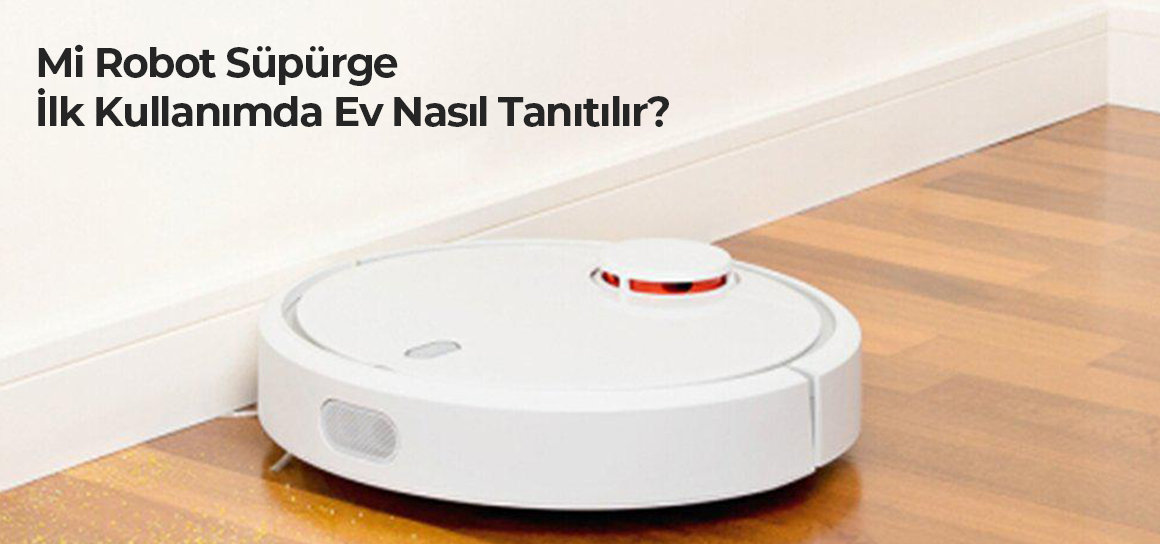 mi robot supurge ilk kullanimda ev nasil tanitilir