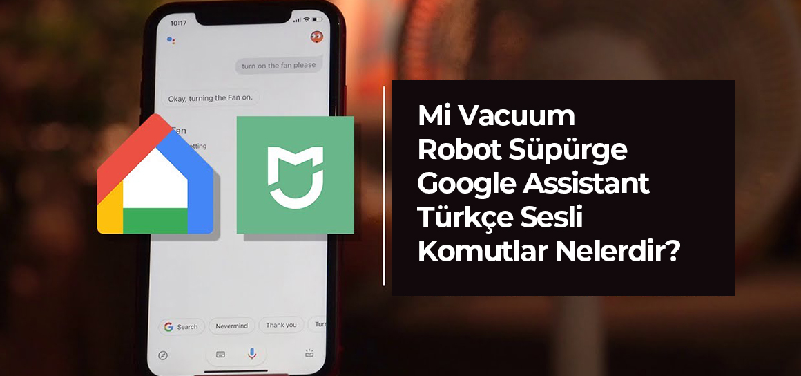 Mi Robot Süpürge Google Assistant ile Kullanımı. Robot Süpürgenizi Sesli Komut ile Kontrol Edin.