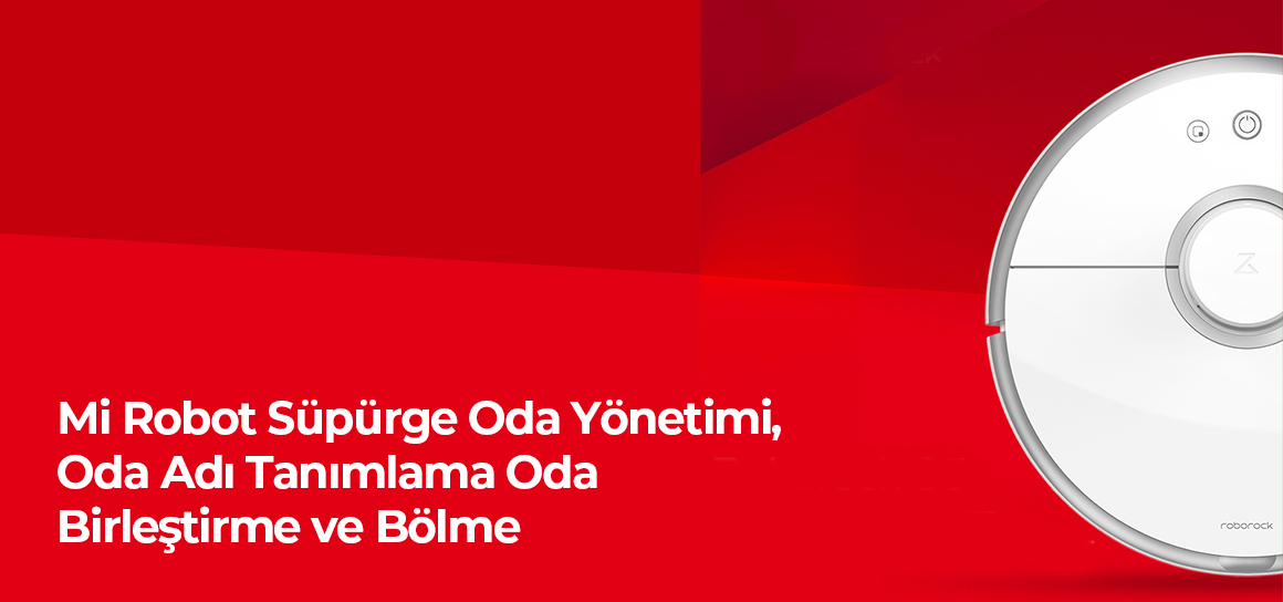 Mi Robot Süpürge Oda Yönetimi, Oda Adı Tanımlama Oda Birleştirme ve Bölme