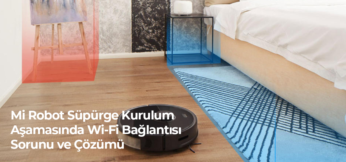 Mi Robot Süpürge Kurulum Aşamasında Wi-Fi Bağlantısı Sorunu ve Çözümü