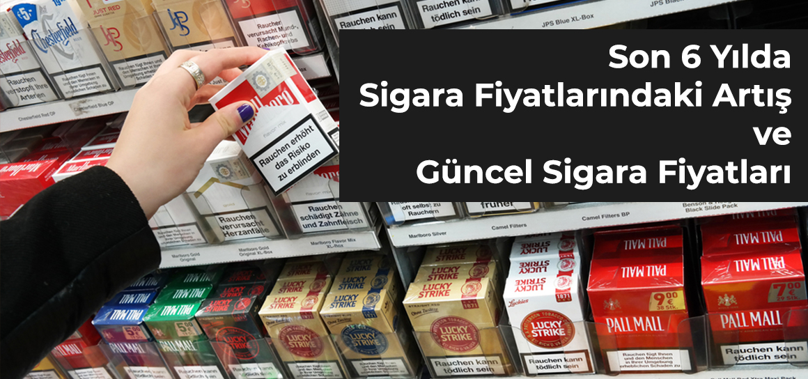 Son 6 Yılda Sigara Fiyatlarındaki Artış ve Güncel Sigara Fiyatları